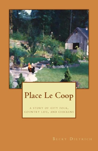 Place Le Coop A Story of City Folk, Country Life, and Chickens