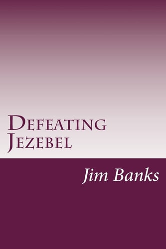 Defeating Jezebel A Personal Strategy to Get Back Under the Fountain of God's Grace