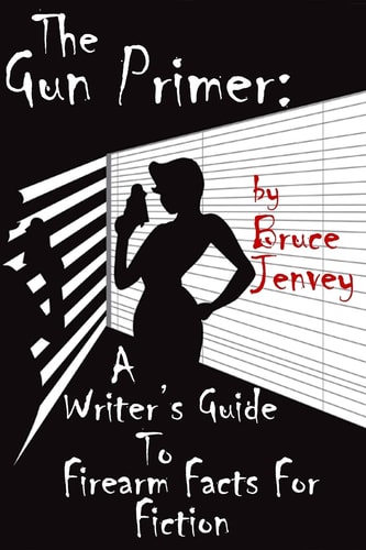 The Gun Primer A Writer's Guide To Firearm Facts For Fiction