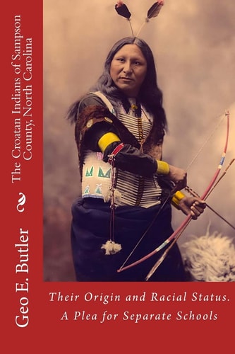 The Croatan Indians of Sampson County, North Carolina Their Origin and Racial Status. a Plea for Separate Schools