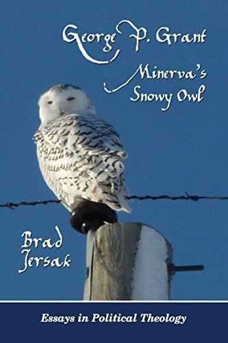 George P. Grant - Minerva's Snowy Owl Essays in Political Theology
