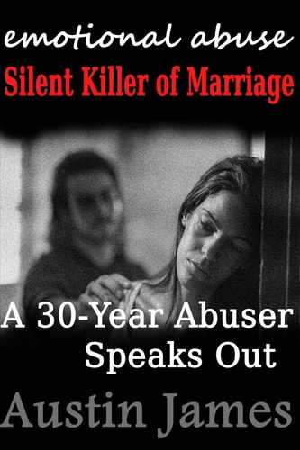 Emotional Abuse Silent Killer of Marriage - A 30-Year Abuser Speaks Out