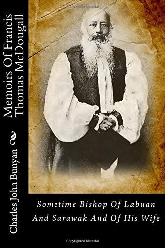 Memoirs Of Francis Thomas McDougall Sometime Bishop Of Labuan And Sarawak And Of His Wife