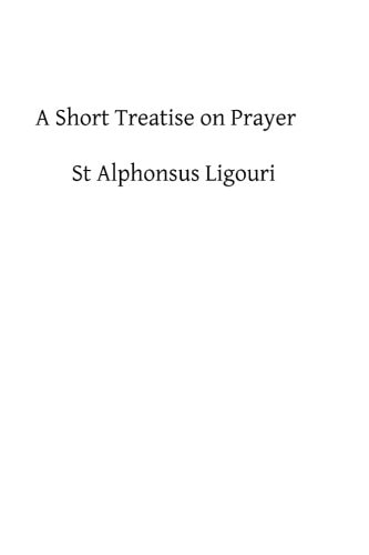 A Short Treatise on Prayer The Great Means of Obtaining from God Eternal Salvation