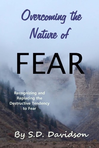 Overcoming the Nature of Fear : Recognizing and Replacing the Destructive Tendency to Fear