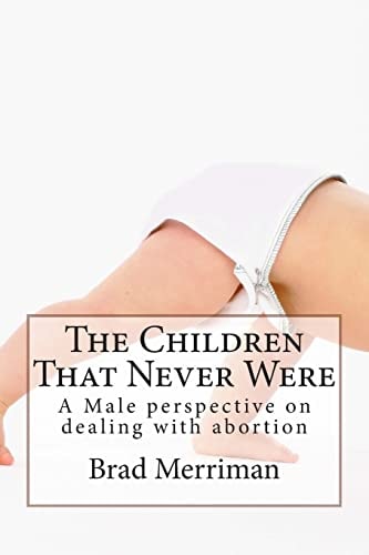 The Children That Never Were A Male Perspective on Dealing with Abortion