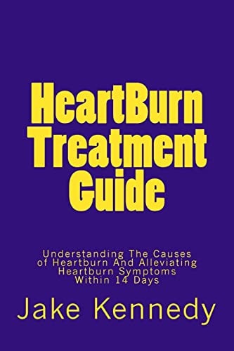 HeartBurn Treatment Guide Understanding The Causes of Heartburn And Alleviating Heartburn Symptoms Within 14 Days