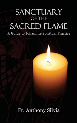 Sanctuary of the Sacred Flame A Guide to Johannite Spiritual Practice