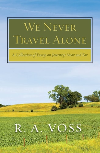 We Never Travel Alone A Collection of Essays on Journeys Near and Far