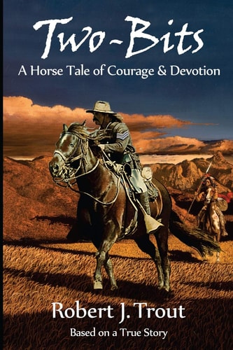 Two-Bits A Horse Tale of Courage & Devotion : Based on a True Story