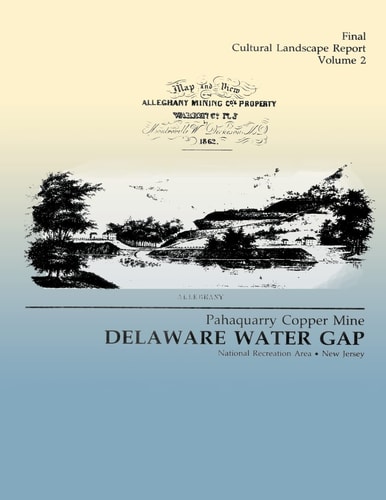 Delaware Water Gap Pahaquarry Copper Mine- Final Cultural Landscape Report, Volume 2