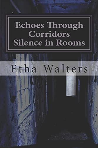 Echoes Through Corridors, Silence in Rooms A Book of Poetry
