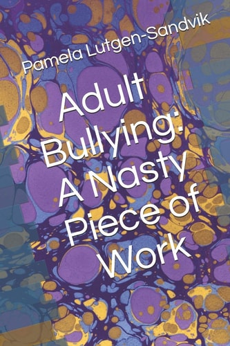 Adult Bullying--a Nasty Piece of Work Translating Decade of Research on Non-Sexual Harassment, Psychological Terror, Mobbing, and Emotional Abuse on the Job