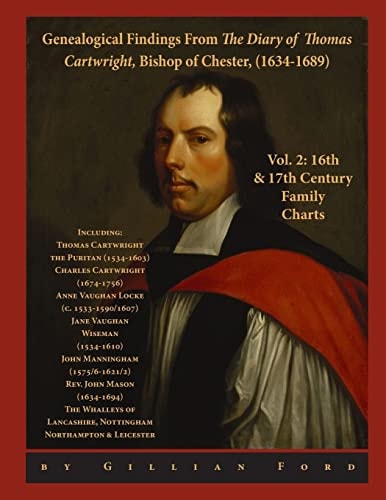 Genealogical Findings from the Diary of Thomas Cartwright, Bishop of Chester (1634-1689). 16th & 17th C. Family Charts Including: Thomas Cartwright, the Puritan (1534-1603), Charles Cartwright (1674-1756), Anne Vaughan Locke (c.1533-?1590/1607), Jane Vaug