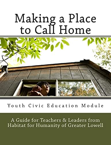 Making a Place to Call Home A Youth Civic Education Guide for Teachers and Leaders from Habitat for Humanity of Greater Lowell