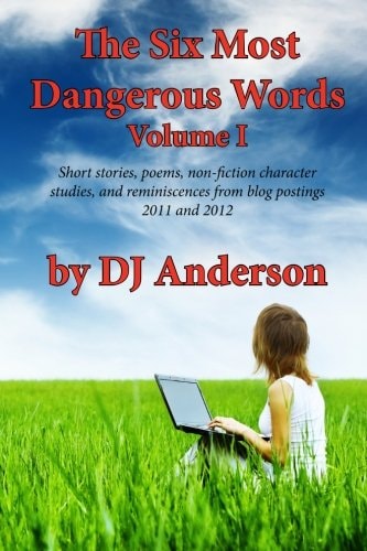 The Six Most Dangerous Words A Collection of Blog Posts From 2011 and 2012