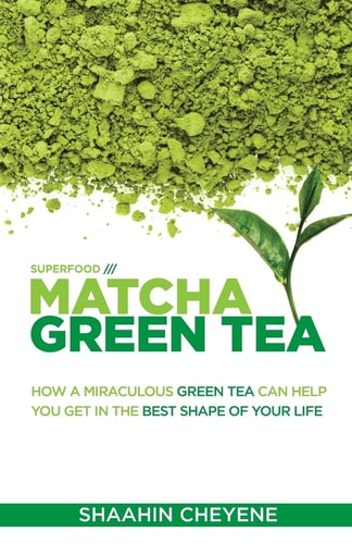 Matcha Green Tea Superfood How A Miraculous Tea Can Help You Get In The Best Shape Of Your Life