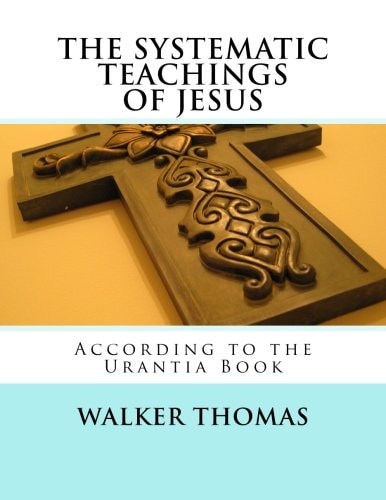 The Systematic Teachings of Jesus According to the Urantia Book