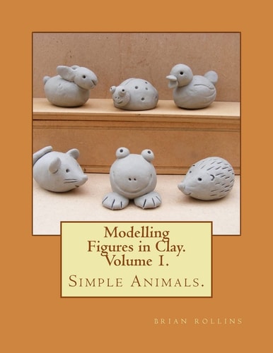 Modelling Figures in Clay. Simple Animals Practical Clay Modelling Made Easy