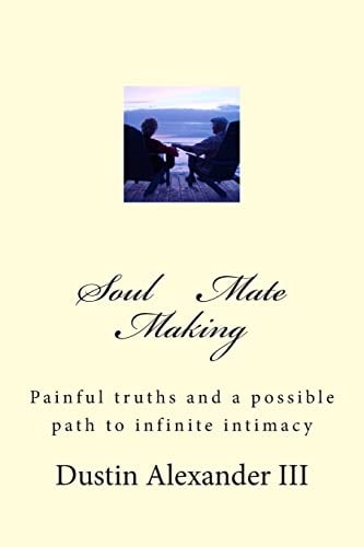 Soul Mate Making Painful Truths and a Possible Path to Infinite Intimacy