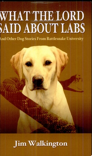 What The Lord Said About Labs And Other Dog Stories From Rattlesnake University