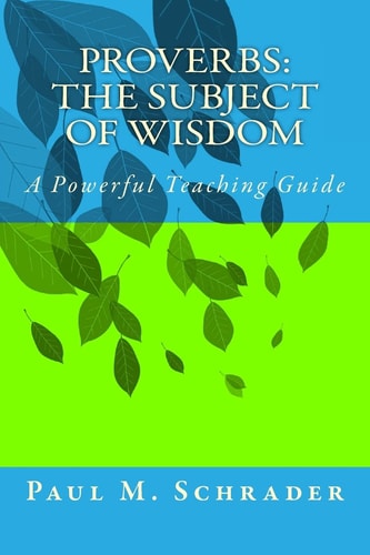Proverbs The Subject of Wisdom: A Powerful Teaching Guide