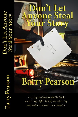Don't Let Anyone Steal Your Story A Stripped-Down Readable Book about Copyright, Full of Entertaining Anecdotes and Real-Life Examples