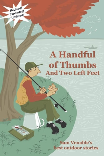 A Handful of Thumbs and Two Left Feet Sam Venable's Best Outdoor Stories