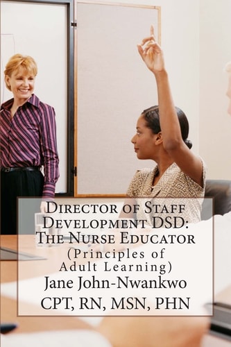 Director of Staff Development DSD The Nurse Educator: Principles of Adult Learning