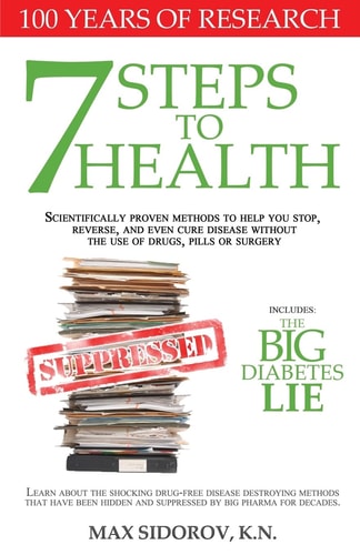 7 Steps to Health Scientifically Proven Methods to Help You Stop, Reverse, and Even Cure Disease Without the Use of Drugs, Pills Or Surgery