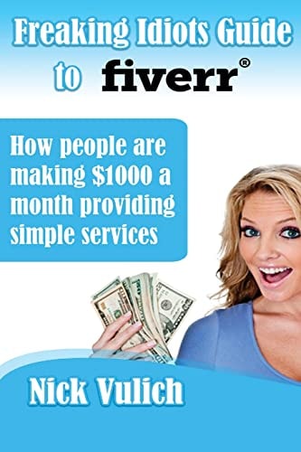 Freaking Idiots Guide to Fiverr How People Are Making $1000 a Month Providing Simple Services