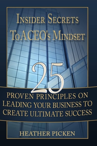 Insider Secrets To a CEO's Mindset 25 Proven Principles on Leading Your Business to Create Ultimate Success