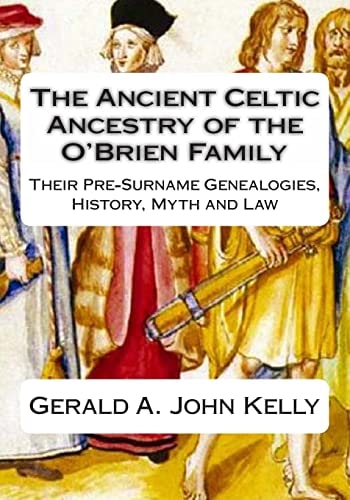 The Standard Edition of The Ancient Celtic Ancestry of the O'Brien Family Their Pre-Surname Genealogies, History, Myth and Law