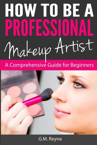 How to Be a Professional Makeup Artist A Comprehensive Guide for Beginners