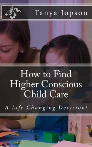 How to Find Higher Conscious Child Care A Life Changing Decision!