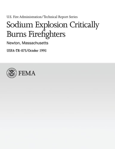 Sodium Explosion Critically Burns Firefighters: Newton, Massachusetts (Technical Reports Series)