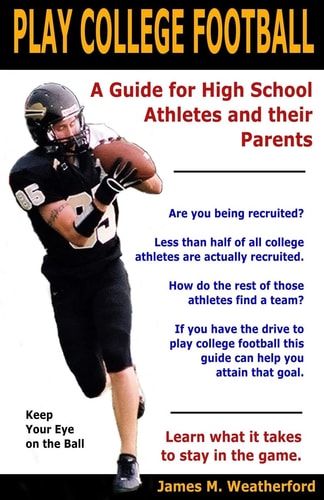 Play College Football A Guide for High School Athletes and Their Parents