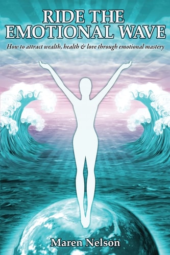 Ride the Emotional Wave How to Create Wealth, Heath and Love Through Emotional Mastery
