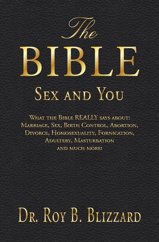 The Bible Sex and You What the Bible REALLY Says About: Marriage, Sex, Birth Control, Abortion, Divorce, Homosexuality, Fornication, Adultery, Masturbation and Much More!