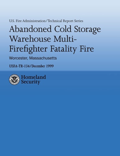 Abandoned Cold Storage Warehouse Multi-Firefighter Fatality Fire, Worcester, Massachusetts U. S. Fire Administration Technical Report-134