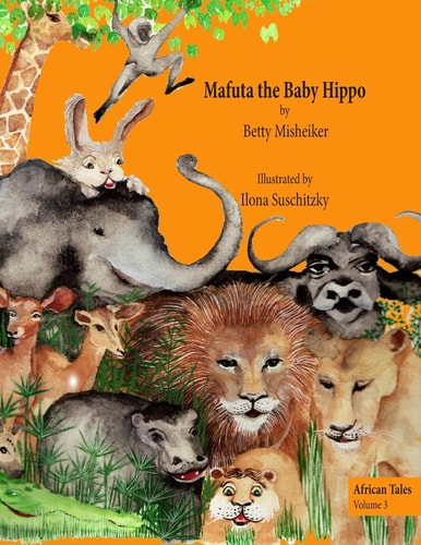 Mafuta the Baby Hippo This Is a Story about the Importance of Bravery, Loyalty and Kindness