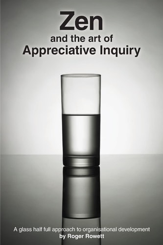 Zen and the Art of Appreciative Inquiry A Glass Half Full Approach to Organisational Development