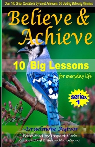 Believe and Achieve 10 Big Lessons for Everyday Life