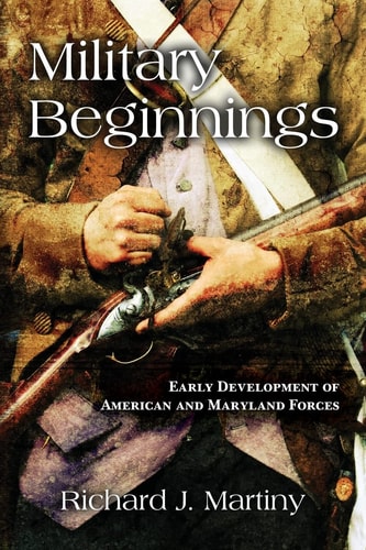 Military Beginnings Early Development of American and Maryland Forces