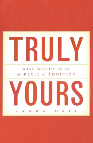 Truly Yours Wise Words on the Miracle of Adoption