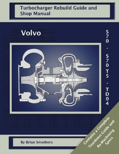 Volvo S70 and S70 T5 TD04 Turbo Rebuild Guide and Shop Manual