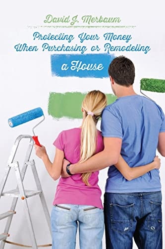 Protecting Your Money When Purchasing Or Remodeling a House Practical Pointers from an Attorney