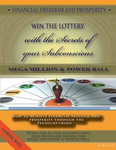 FINANCIAL FREEDOM and PROSPERITY-How to Win the Lottery-MegaMillions-Powerball- How to Achieve Financial Freedom and Prosperity Through the Pendelmethode