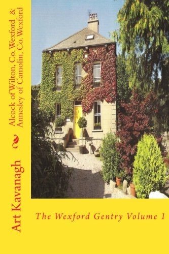 Alcock of Wilton, Co. Wexford and Annesley of Camolin, Co. Wexford The Wexford Gentry Volume 1