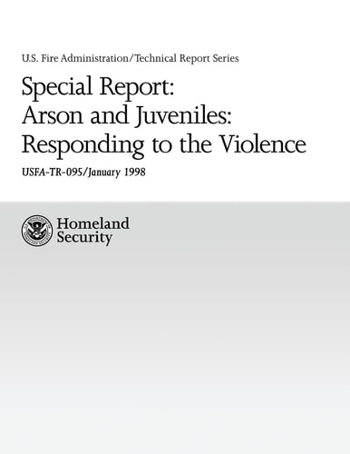 Special Report: Arson and Juveniles: Responding to the Violence A Review of Teen Firesetting and Interventions